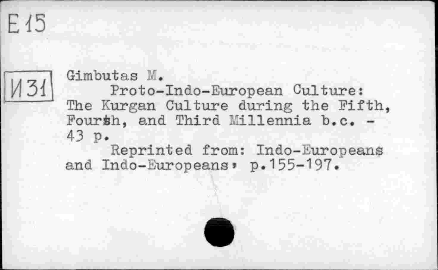 ﻿И Зі
Gimbutas M.
Proto-Indo-European Culture: The Kurgan Culture during the Fifth Fourth, and Third Millennia b.c. -43 p.
Reprinted from: Indo-Europeans and Indo-Europeans» p.155-197.